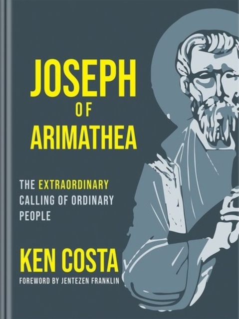 Joseph of Arimathea : The Extraordinary Calling of Ordinary People, Hardback Book