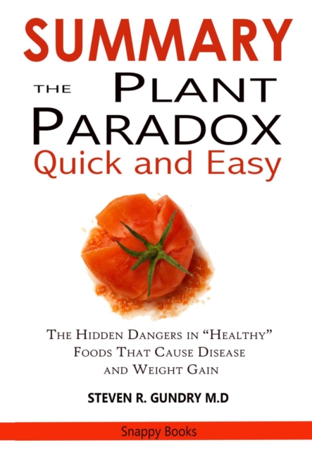 SUMMARY Of The Plant Paradox Quick and Easy : The Hidden Dangers in Healthy Foods That Causes Disease and Weight Gain By Dr. Steven Gundry, EPUB eBook