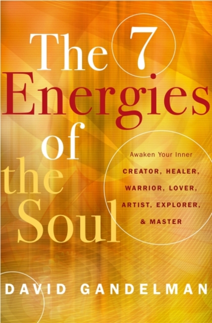 The Seven Energies of the Soul : Awaken Your Inner Creator, Healer, Warrior, Lover, Artist, Explorer, & Master, Paperback / softback Book