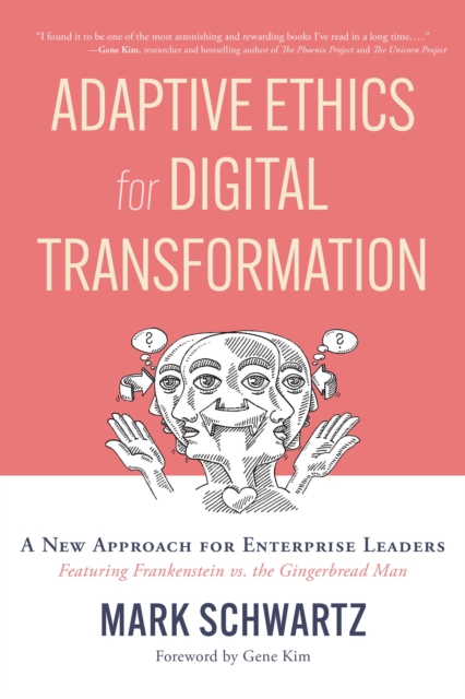 Adaptive Ethics for Digital Transformation : A New Approach for Enterprise Leaders (Featuring Frankenstein Vs the Gingerbread Man), Paperback / softback Book