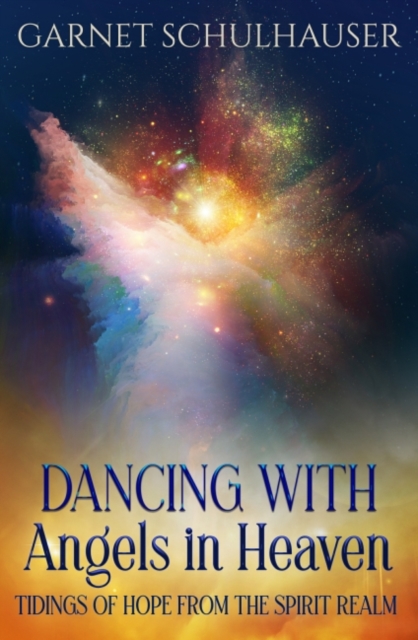 Dancing with Angels in Heaven : Tidings of Hope from the Spirit Realm, Paperback / softback Book