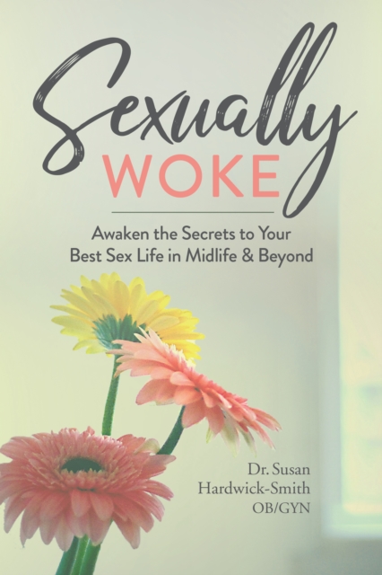 Sexually Woke : Awaken the Secrets to Your Best Sex Life in Midlife & Beyond, Paperback / softback Book