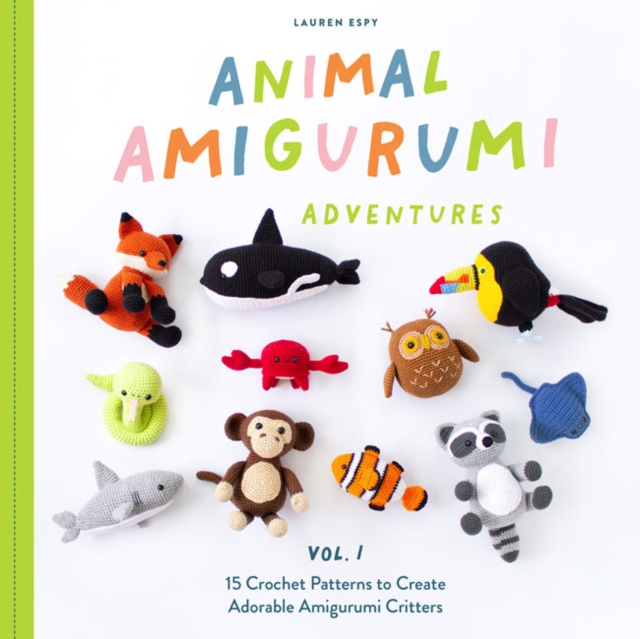 Animal Amigurumi Adventures Vol. 1 : 15 Crochet Patterns to Create Adorable Amigurumi Critters, Hardback Book