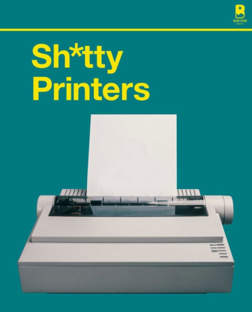 S****y Printers : A Humorous History of the Most Absurd Technology Ever Invented, Hardback Book