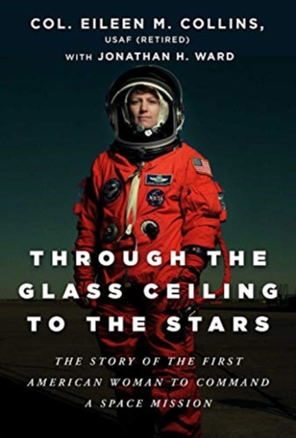 Through the Glass Ceiling to the Stars : The Story of the First American Woman to Command a Space Mission, Hardback Book