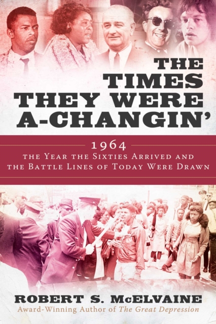 The Times They Were a-Changin' : 1964, the Year the Sixties Arrived and the Battle Lines of Today Were Drawn, Hardback Book