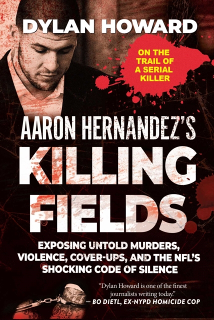 Aaron Hernandez's Killing Fields : Exposing Untold Murders, Violence, Cover-Ups, and the NFL's Shocking Code of Silence, EPUB eBook