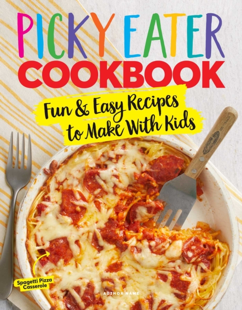 The Picky Eater Cookbook : Fun Recipes to Make With Kids (Thay They'll Actually Eat!), Paperback / softback Book