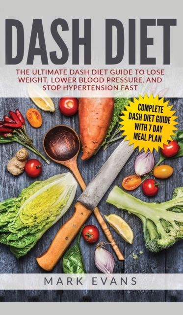 DASH Diet : The Ultimate DASH Diet Guide to Lose Weight, Lower Blood Pressure, and Stop Hypertension Fast (DASH Diet Series) (Volume 2), Hardback Book