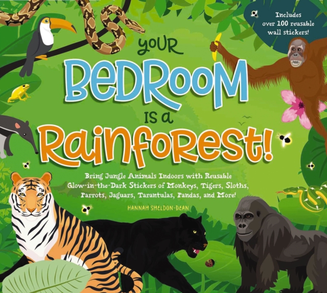 Your Bedroom is a Rainforest! : Bring Rainforest Animals Indoors with Reusable, Glow-in-the-Dark Stickers of Monkeys, Tigers, Sloths, Parrots, Jaguars, Tarantulas, Pandas, Fireflies, and More!, Hardback Book