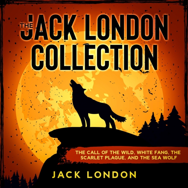 The Jack London Collection : The Call of the Wild, White Fang, The Scarlet Plague, and The Sea Wolf, EPUB eBook