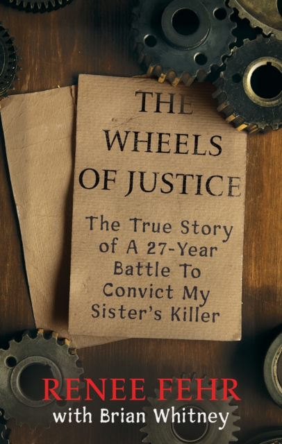 The Wheels of Justice : The True Story Of A 27-Year Battle To Convict My Sister's Killer, EPUB eBook