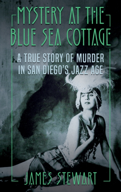 Mystery at the Blue Sea Cottage : A True Story of Murder in San Diego's Jazz Age, EPUB eBook