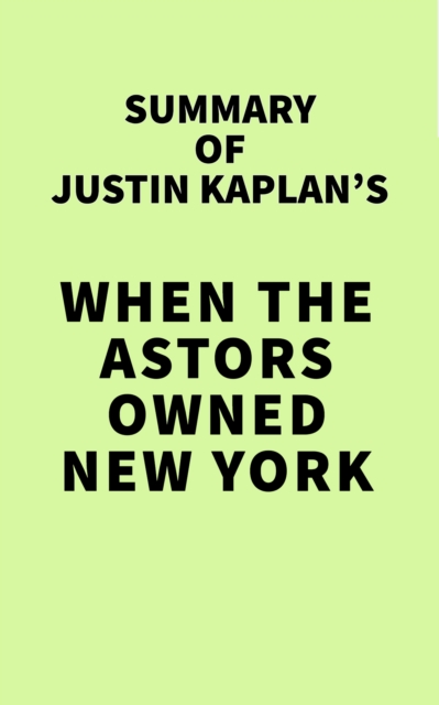 Summary of Justin Kaplan's When the Astors Owned New York, EPUB eBook
