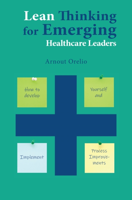 Lean Thinking for Emerging Healthcare Leaders : How to Develop Yourself and Implement Process Improvements, EPUB eBook