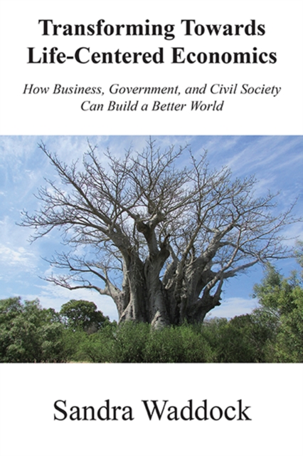 Transforming Towards Life-Centered Economies : How Business, Government, and Civil Society Can Build A Better World, EPUB eBook