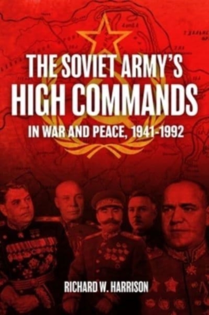 The Soviet Army's High Commands in War and Peace, 1941-1992, Hardback Book