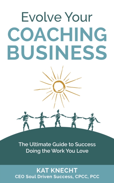 Evolve Your Coaching Business : The Ultimate Guide to Success Doing the Work You Love, EPUB eBook
