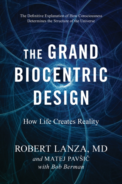 The Grand Biocentric Design : How Life Creates Reality, Paperback / softback Book