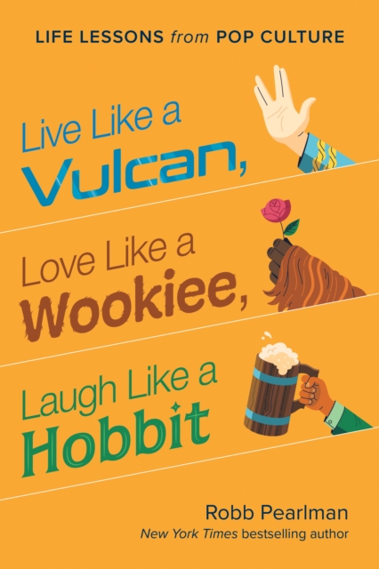 Live Like a Vulcan, Love Like a Wookiee, Laugh Like a Hobbit : Life Lessons from Pop Culture, Hardback Book