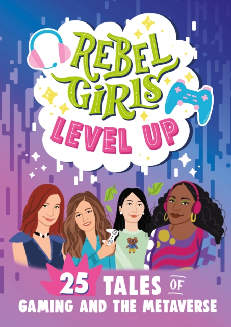 Rebel Girls Level Up: 25 Tales of Gaming and the Metaverse, Paperback / softback Book