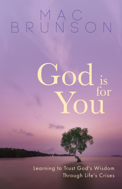 God Is for You : Learning to Trust God's Wisdom through Life's Crises, EPUB eBook
