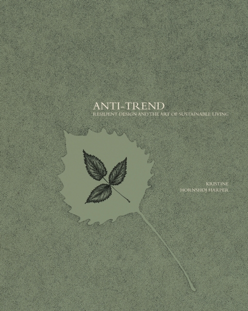 Anti-trend : Resilient Design and the Art of Sustainable Living, Paperback / softback Book