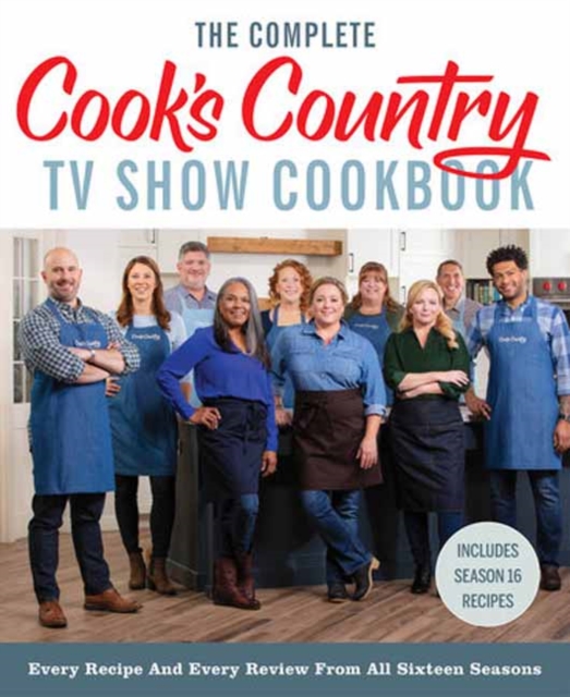 The Complete Cook’s Country TV Show Cookbook : Every Recipe and Every Review from All Sixteen Seasons: Includes Season 16, Hardback Book