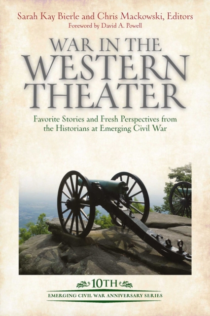 War in the Western Theater : Favorite Stories and Fresh Perspectives from the Historians at Emerging Civil War, EPUB eBook