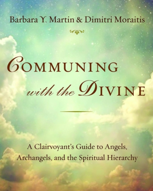 Communing with the Divine : A Clairvoyant's Guide to Angels, Archangels, and the Spiritual Hierarchy, Paperback / softback Book