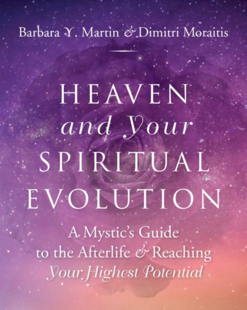 Heaven and Your Spiritual Evolution : A Mystic's Guide to the Afterlife & Reaching Your Highest Potential, Paperback / softback Book