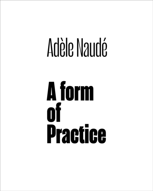 Adele Naude : A Form of Practice, Hardback Book