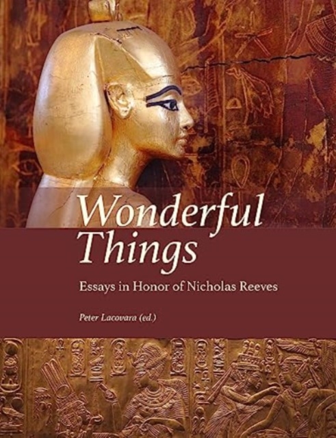 Wonderful Things : Essays in Honor of Nicholas Reeves, Hardback Book