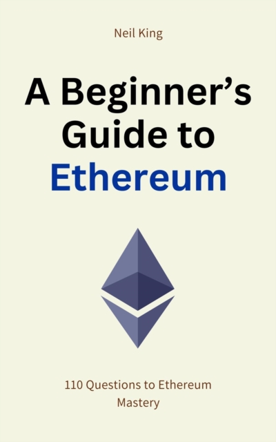 A Beginner's Guide to Ethereum : 110 Questions to Ethereum Mastery, EPUB eBook