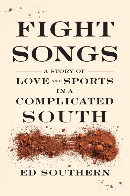 Fight Songs : A Story of Love and Sports in a Complicated South, Paperback / softback Book