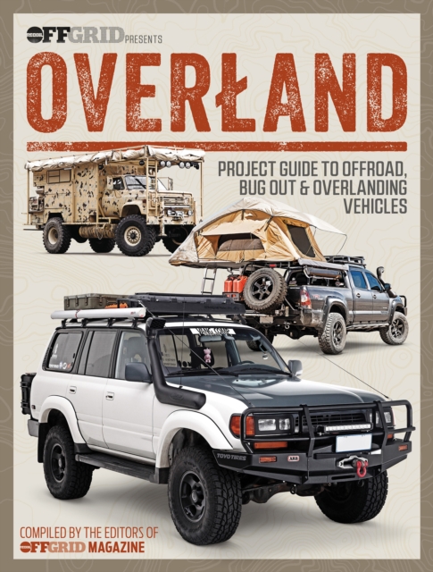 Overland : Project Guide to Offroad, Bug Out & Overlanding Vehicles, Paperback / softback Book