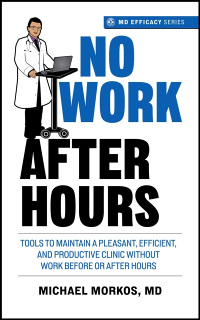 No Work After Hours : Tools To Maintain a Pleasant, Efficient, and Productive Clinic Without Work Before or After Hours, EPUB eBook