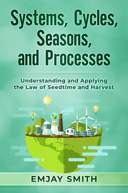 Systems, Cycles, Seasons, & Processes : Understanding and Applying the Law of Seedtime and Harvest, EPUB eBook