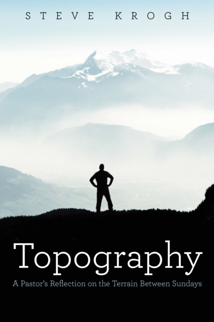 Topography : A Pastor's Reflection on the Terrain Between Sundays, EPUB eBook