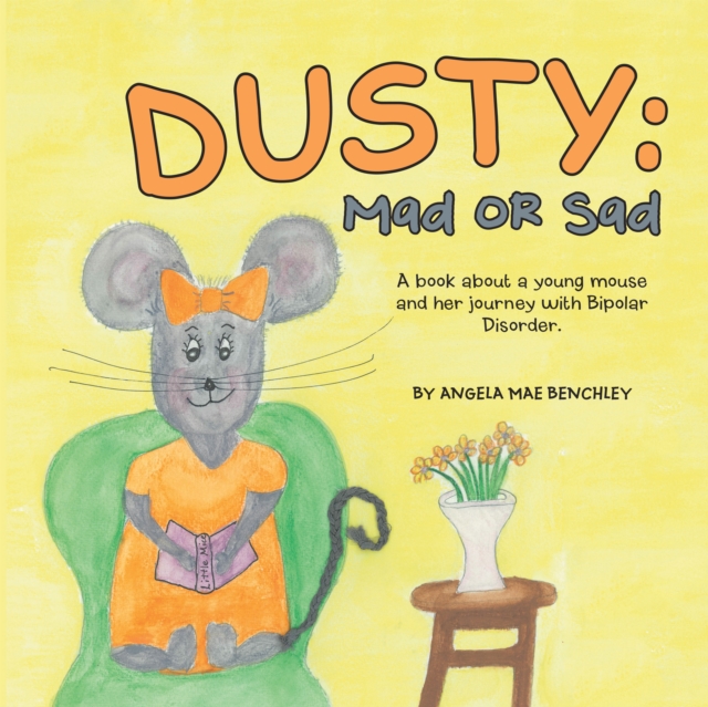 Dusty: Mad or Sad : A Book About a Young Mouse and Her Journey with Bipolar Disorder., EPUB eBook