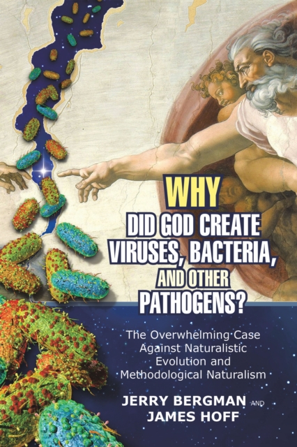 Why Did God Create Viruses, Bacteria, and Other Pathogens? : The Overwhelming Case Against Naturalistic Evolution and Methodological Naturalism, EPUB eBook