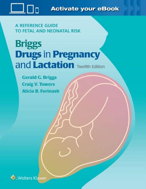 Briggs Drugs in Pregnancy and Lactation : A Reference Guide to Fetal and Neonatal Risk, Hardback Book