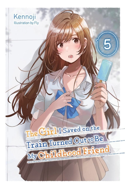 The Girl I Saved on the Train Turned Out to Be My Childhood Friend, Vol. 5 (light novel), Paperback / softback Book