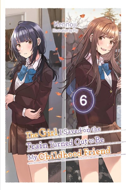 The Girl I Saved on the Train Turned Out to Be My Childhood Friend, Vol. 6 (light novel), Paperback / softback Book