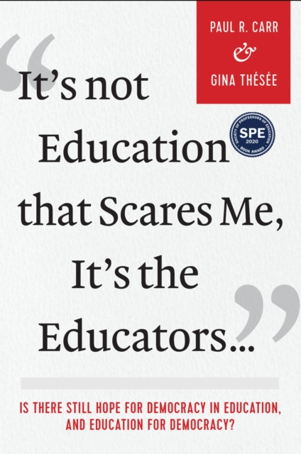 It's Not Education that Scares Me, It's the Educators... : Is there Still Hope for Democracy in Education, and Education for Democracy?, Paperback / softback Book