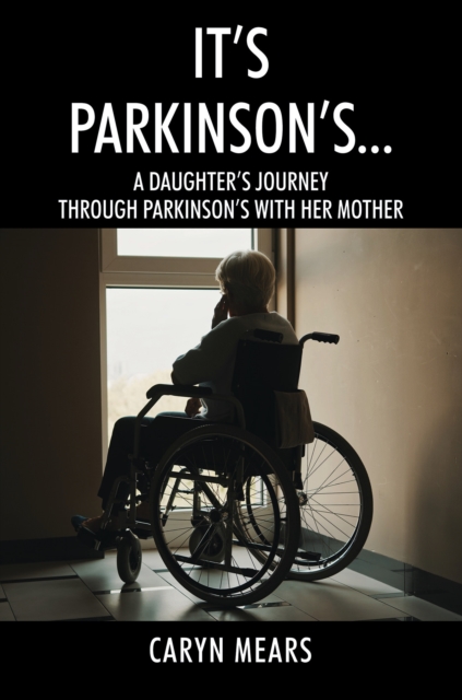 It's Parkinson's... : A Daughter's Journey Through Parkinson's with Her Mother, EPUB eBook