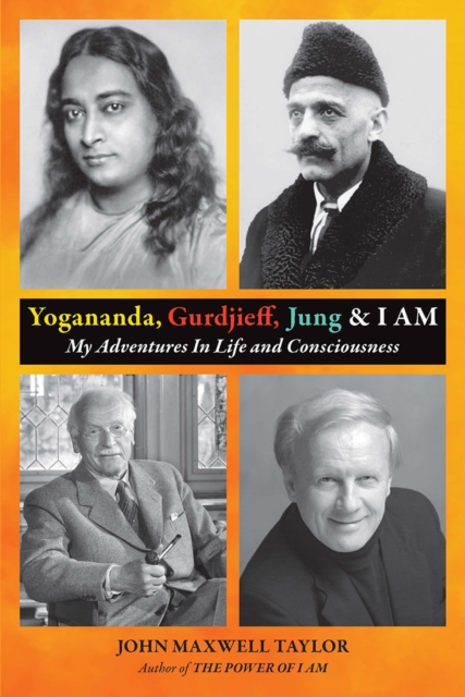 Yogananda, Gurdjieff, Jung & I AM : My Adventures In Life and Consciousness, EPUB eBook