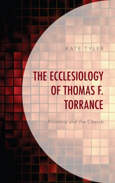 Ecclesiology of Thomas F. Torrance : Koinonia and the Church, EPUB eBook