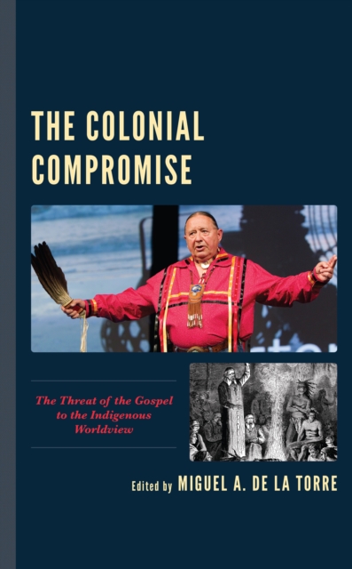 Colonial Compromise : The Threat of the Gospel to the Indigenous Worldview, EPUB eBook