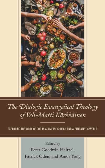 Dialogic Evangelical Theology of Veli-Matti Karkkainen : Exploring the Work of God in a Diverse Church and a Pluralistic World, EPUB eBook